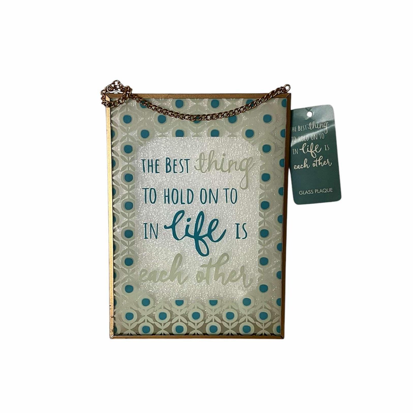 Glass plaque - THE BEST THING TO HOLD ONTO IN LIFE IS EACH OTHER